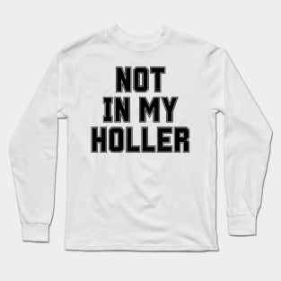 Not In My Holler Long Sleeve T-Shirt